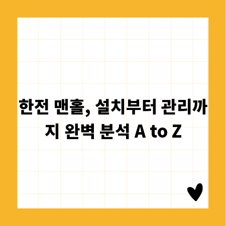 한전 맨홀, 설치부터 관리까지 완벽 분석 A to Z