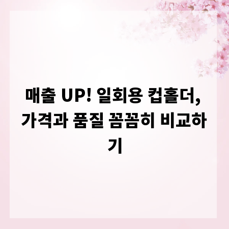 매출 UP! 일회용 컵홀더, 가격과 품질 꼼꼼히 비교하기