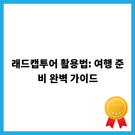 래드캡투어 활용법: 여행 준비 완벽 가이드