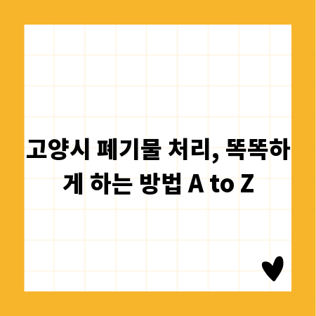 고양시 폐기물 처리, 똑똑하게 하는 방법 A to Z