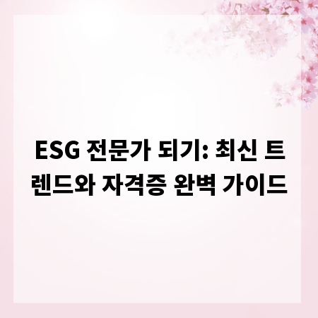 ESG 전문가 되기: 최신 트렌드와 자격증 완벽 가이드