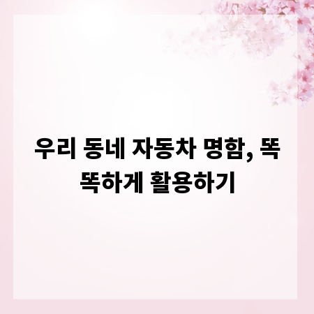 우리 동네 자동차 명함, 똑똑하게 활용하기