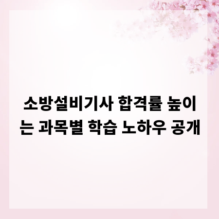 소방설비기사 합격률 높이는 과목별 학습 노하우 공개