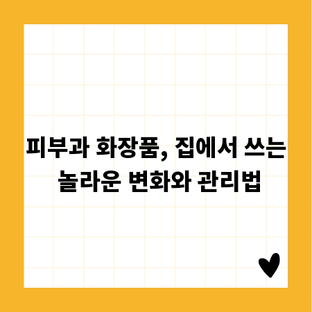 피부과 화장품, 집에서 쓰는 놀라운 변화와 관리법