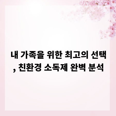 내 가족을 위한 최고의 선택, 친환경 소독제 완벽 분석