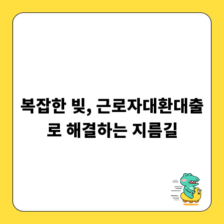 복잡한 빚, 근로자대환대출로 해결하는 지름길