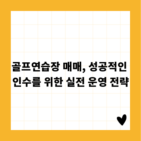 골프연습장 매매, 성공적인 인수를 위한 실전 운영 전략