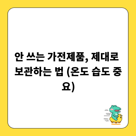 안 쓰는 가전제품, 제대로 보관하는 법 (온도 습도 중요)