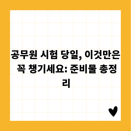 공무원 시험 당일, 이것만은 꼭 챙기세요: 준비물 총정리
