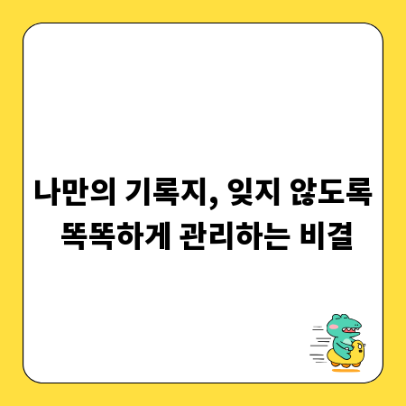 기록지 작성, 잊지 않고 관리하는 완벽 노하우