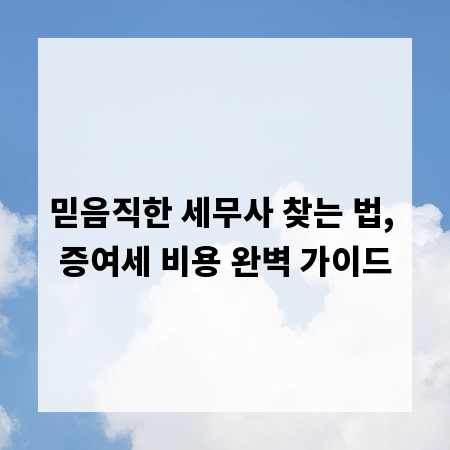 믿음직한 세무사 찾는 법, 증여세 비용 완벽 가이드
