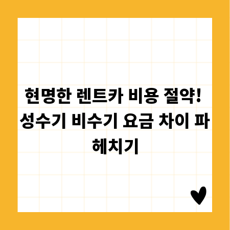 현명한 렌트카 비용 절약! 성수기 비수기 요금 차이 파헤치기