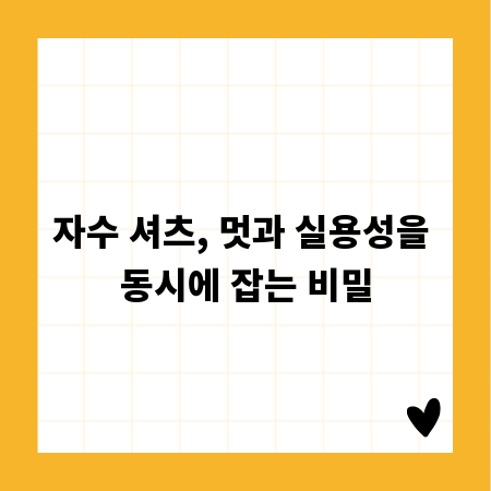 자수 셔츠, 멋과 실용성을 동시에 잡는 비밀