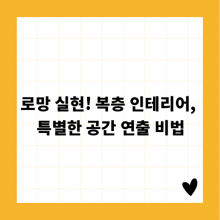 로망 실현! 복층 인테리어, 특별한 공간 연출 비법