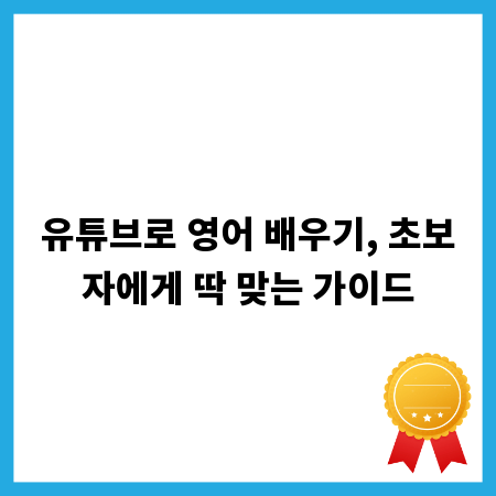 유튜브로 영어 배우기, 초보자에게 딱 맞는 가이드