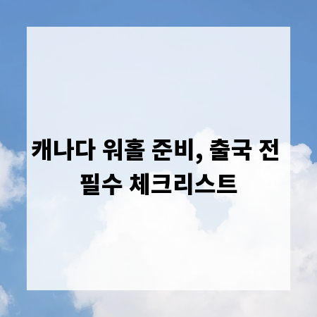 캐나다 워홀 준비, 출국 전 필수 체크리스트