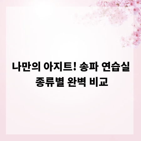 나만의 아지트! 송파 연습실 종류별 완벽 비교