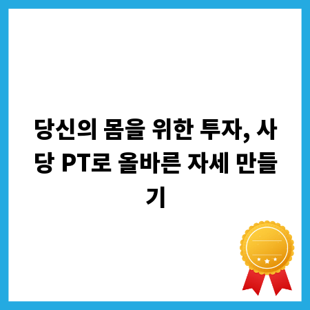 당신의 몸을 위한 투자, 사당 PT로 올바른 자세 만들기
