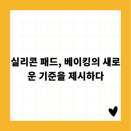 실리콘 패드, 베이킹의 새로운 기준을 제시하다