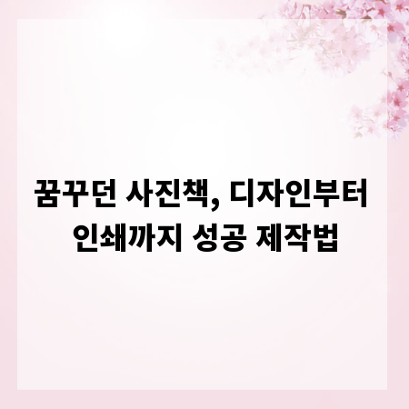 꿈꾸던 사진책, 디자인부터 인쇄까지 성공 제작법