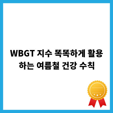 WBGT 지수 똑똑하게 활용하는 여름철 건강 수칙