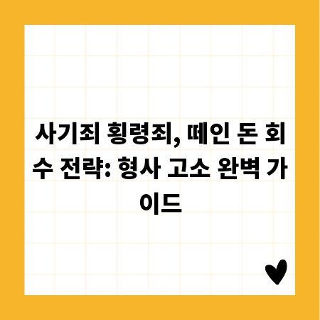 사기죄 횡령죄, 떼인 돈 회수 전략: 형사 고소 완벽 가이드