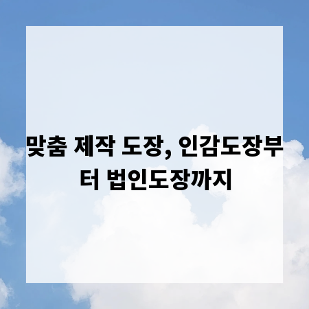 맞춤 제작 도장, 인감도장부터 법인도장까지
