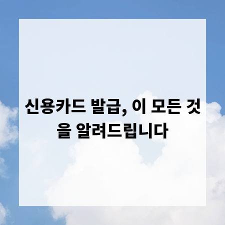 신용카드 발급, 이 모든 것을 알려드립니다