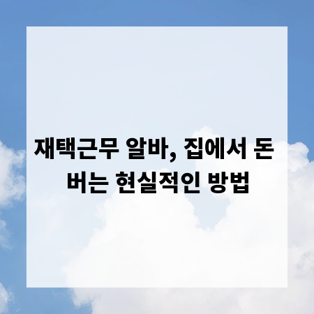 재택근무 알바, 집에서 돈 버는 현실적인 방법