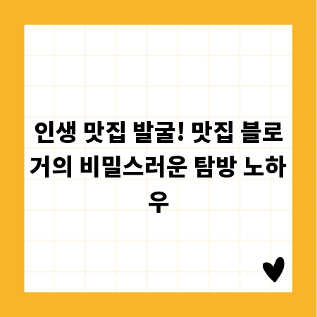 인생 맛집 발굴! 맛집 블로거의 비밀스러운 탐방 노하우