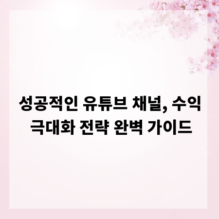 성공적인 유튜브 채널, 수익 극대화 전략 완벽 가이드