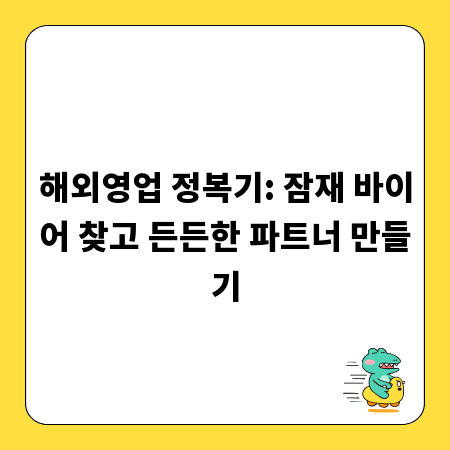 해외영업 정복기: 잠재 바이어 찾고 든든한 파트너 만들기