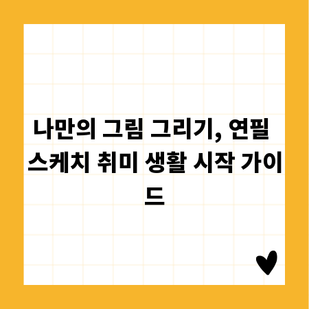 나만의 그림 그리기, 연필 스케치 취미 생활 시작 가이드