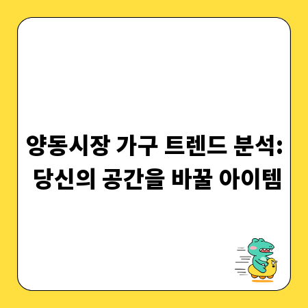 양동시장 가구 트렌드 분석: 당신의 공간을 바꿀 아이템