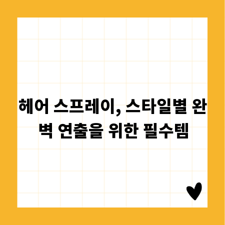 헤어 스프레이, 스타일별 완벽 연출을 위한 필수템