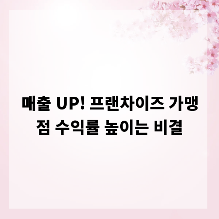 매출 UP! 프랜차이즈 가맹점 수익률 높이는 비결