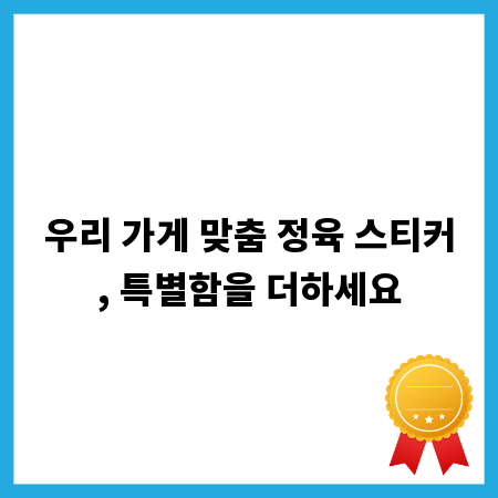 우리 가게 맞춤 정육 스티커, 특별함을 더하세요