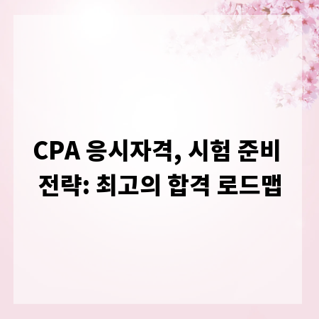 CPA 응시자격, 시험 준비 전략: 최고의 합격 로드맵