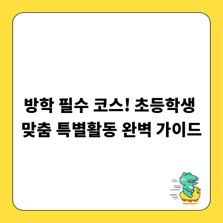 방학 필수 코스! 초등학생 맞춤 특별활동 완벽 가이드