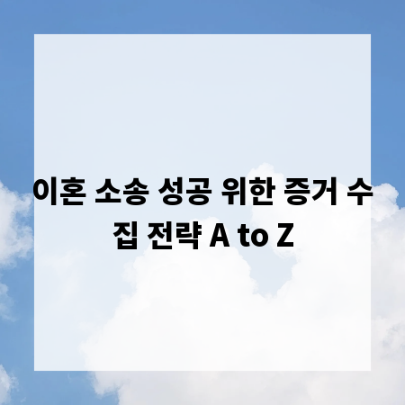 이혼 소송 성공 위한 증거 수집 전략 A to Z