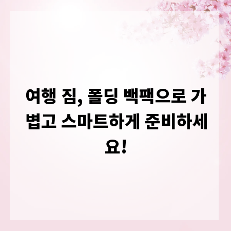 여행 짐, 폴딩 백팩으로 가볍고 스마트하게 준비하세요!