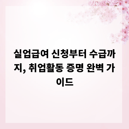 실업급여 신청부터 수급까지, 취업활동 증명 완벽 가이드
