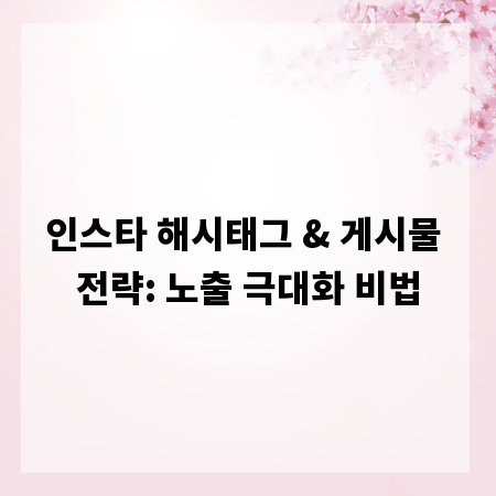 인스타 해시태그 & 게시물 전략: 노출 극대화 비법