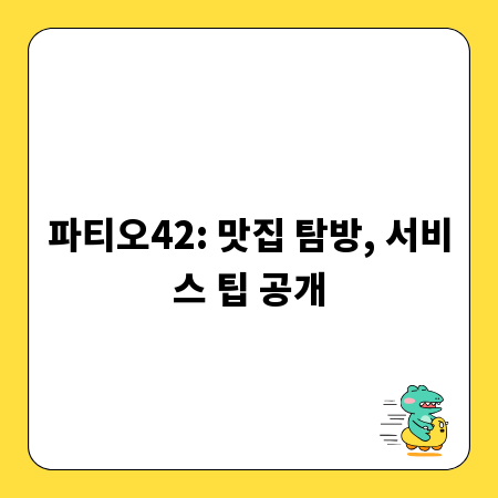 파티오42: 맛집 탐방, 서비스 팁 공개