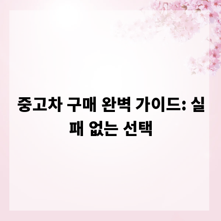 중고차 구매 완벽 가이드: 실패 없는 선택