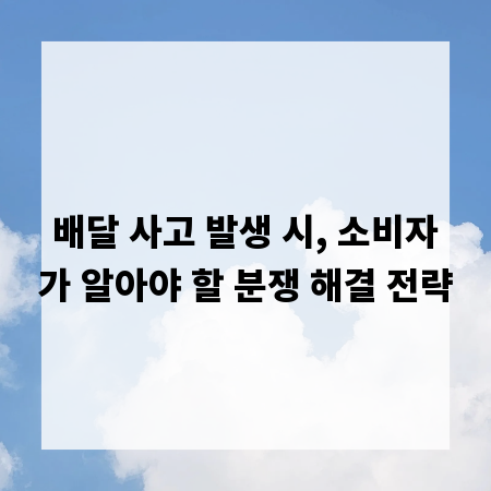 배달 사고 발생 시, 소비자가 알아야 할 분쟁 해결 전략