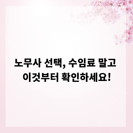 노무사 선택, 수임료 말고 이것부터 확인하세요!