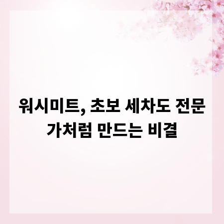 워시미트, 초보 세차도 전문가처럼 만드는 비결