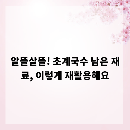 알뜰살뜰! 초계국수 남은 재료, 이렇게 재활용해요