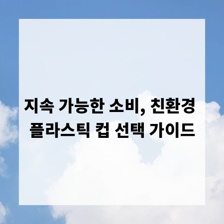 지속 가능한 소비, 친환경 플라스틱 컵 선택 가이드
